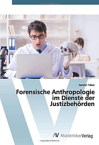 Forensische Anthropologie im Dienste der Justizbehörden