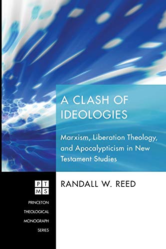 A Clash of Ideologies: Marxism, Liberation Theology, and Apocalypticism in New Testament Studies (Princeton Theological Monograph Series, Band 136)