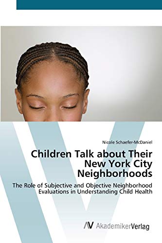 Children Talk about Their New York City Neighborhoods: The Role of Subjective and Objective Neighborhood Evaluations in Understanding Child Health