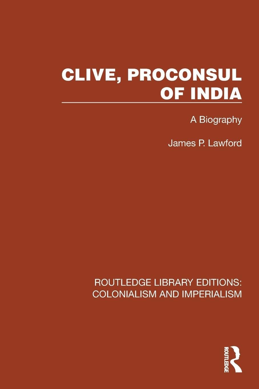 Clive, Proconsul of India: A Biography (Routledge Library Editions: Colonialism and Imperialism)