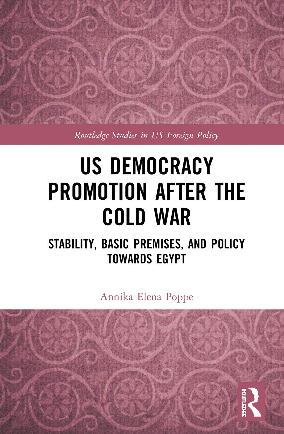 US Democracy Promotion after the Cold War: Stability, Basic Premises, and Policy toward Egypt (Routledge Studies in US Foreign Policy)