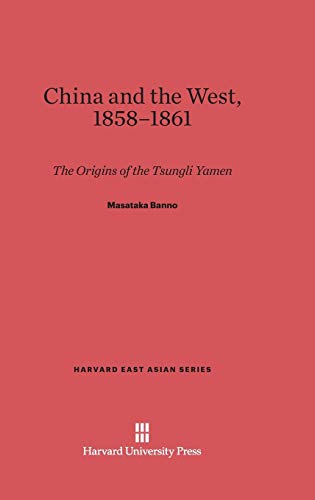 China and the West, 1858-1861: The Origins of the Tsungli Yamen (Harvard East Asian, Band 15)