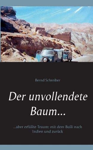 Der unvollendete Baum...: ...aber erfüllte Traum: mit dem Bulli nach Indien und zurück