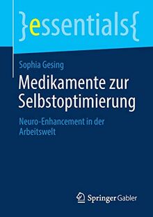 Medikamente zur Selbstoptimierung: Neuro-Enhancement in der Arbeitswelt (essentials)