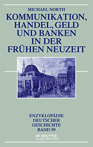 Kommunikation, Handel, Geld und Banken in der Frühen Neuzeit (Enzyklopadie Deutscher Geschichte)