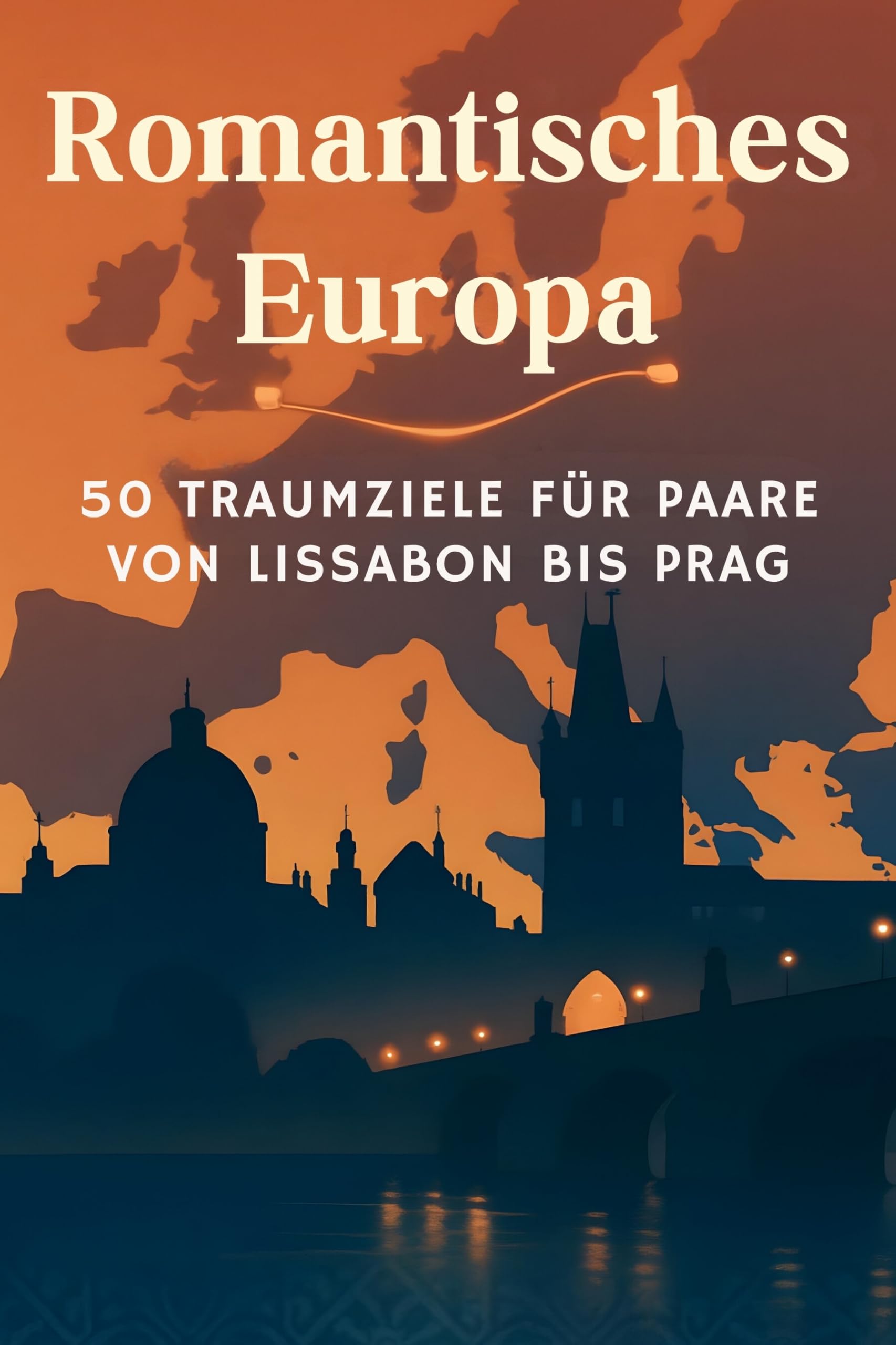 Romantisches Europa: 50 Traumziele für Paare von Lissabon bis Prag