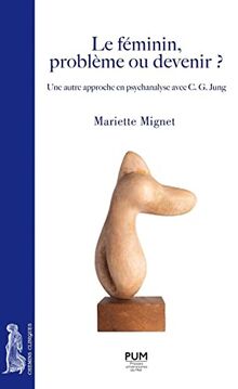 Le féminin, problème ou devenir ? : une autre approche en psychanalyse avec C.G. Jung