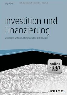 Investition und Finanzierung - mit Arbeitshilfen online: Grundlagen, Verfahren, Übungsaufgaben und Lösungen