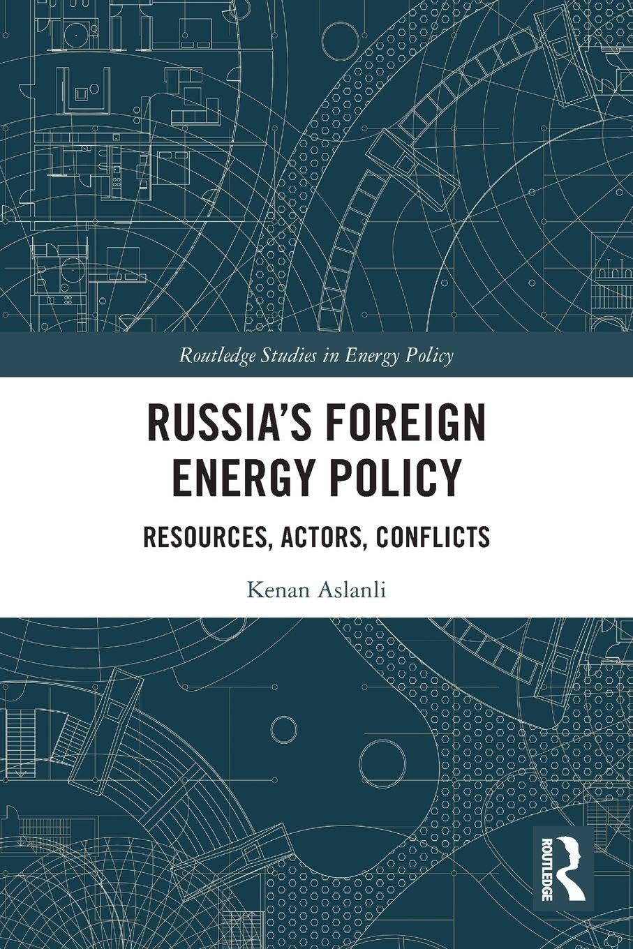 Russia’s Foreign Energy Policy: Resources, Actors, Conflicts (Routledge Studies in Energy Policy)