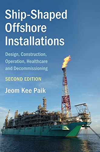 Paik, Jeom Kee Ship-Shaped Offshore Installations, Design, Construction, Operation, Healthcare, And Decommissioning (Cambridge Ocean Technology, 9)