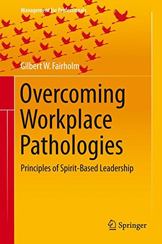 Overcoming Workplace Pathologies: Principles of Spirit-Based Leadership (Management for Professionals)