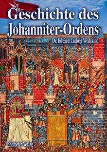 Geschichte des Johanniter-Ordens: Die Ritter und die Ordensgeschichte unter besonderer Berücksichtigung des Heermeistertums Sonnenburg oder der Ballei Brandenburg