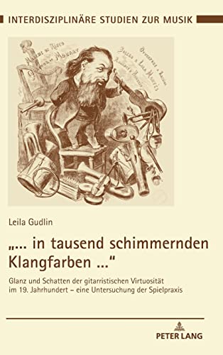 „… in tausend schimmernden Klangfarben …“: Glanz und Schatten der gitarristischen Virtuosität im 19. Jahrhundert – eine Untersuchung der Spielpraxis ... Interdisciplinary Studies of Music, Band 11)