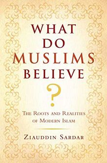 What Do Muslims Believe?: The Roots and Realities of Modern Islam