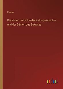 Die Vision im Lichte der Kulturgeschichte und der Dämon des Sokrates