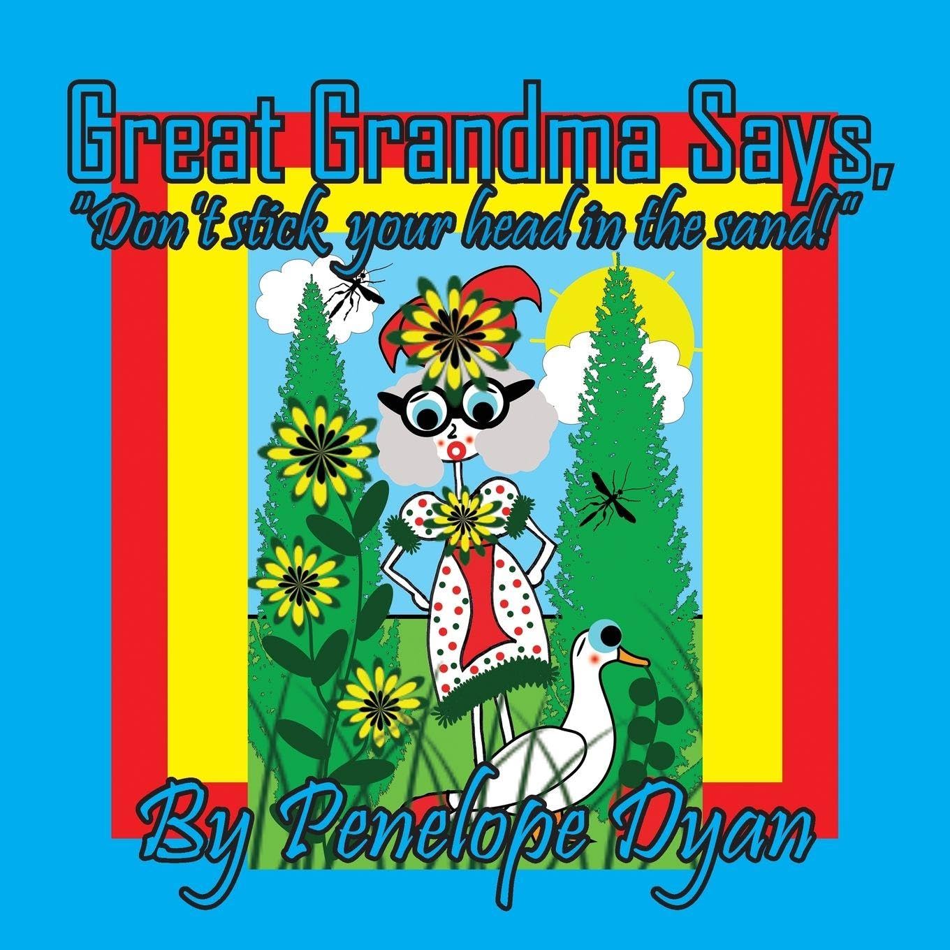 Great Grandma Says, Don't stick your head in the sand!