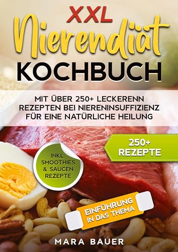 XXL Nierendiät Kochbuch: Mit über 250+ Rezepten bei Niereninsuffizienz für eine natürliche Heilung durch Ernährung