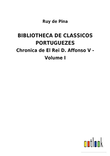 BIBLIOTHECA DE CLASSICOS PORTUGUEZES: Chronica de El Rei D. Affonso V - Volume I