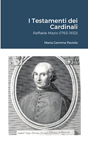 I Testamenti dei Cardinali: Raffaele Mazio (1765-1832)