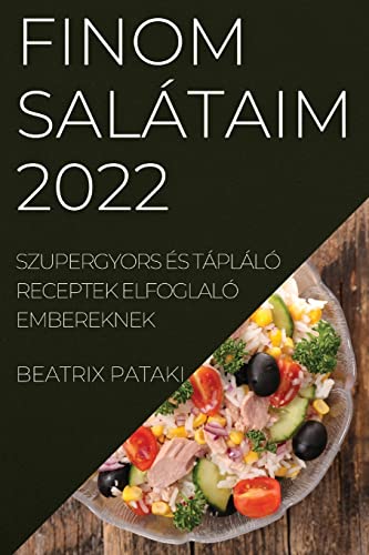 FINOM SALÁTAIM 2022: SZUPERGYORS ÉS TÁPLÁLÓ RECEPTEK ELFOGLALÓ EMBEREKNEK