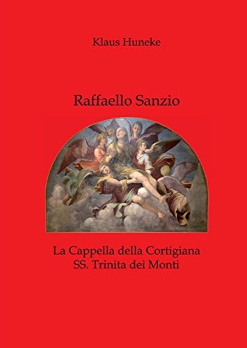 Raffaello Sanzio: La Cappella della Cortigiana SS. Trinita dei Monti