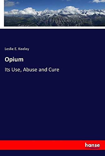 Opium: Its Use, Abuse and Cure