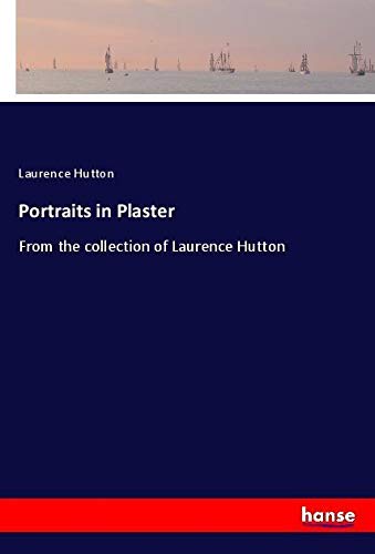 Portraits in Plaster: From the collection of Laurence Hutton