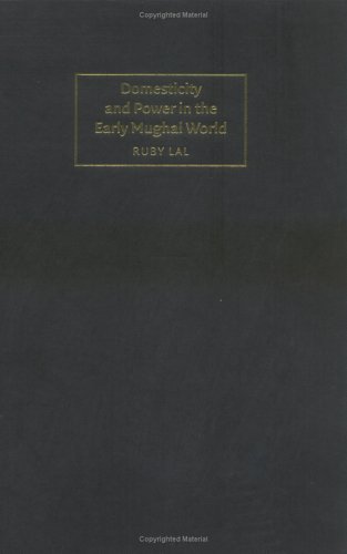 Domesticity and Power in the Early Mughal World (Cambridge Studies in Islamic Civilization)