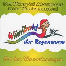 Winibald der Regenwurm: Bei den Wurzelzwergen. Das Hörspiel-Abenteuer zum Kindermusical