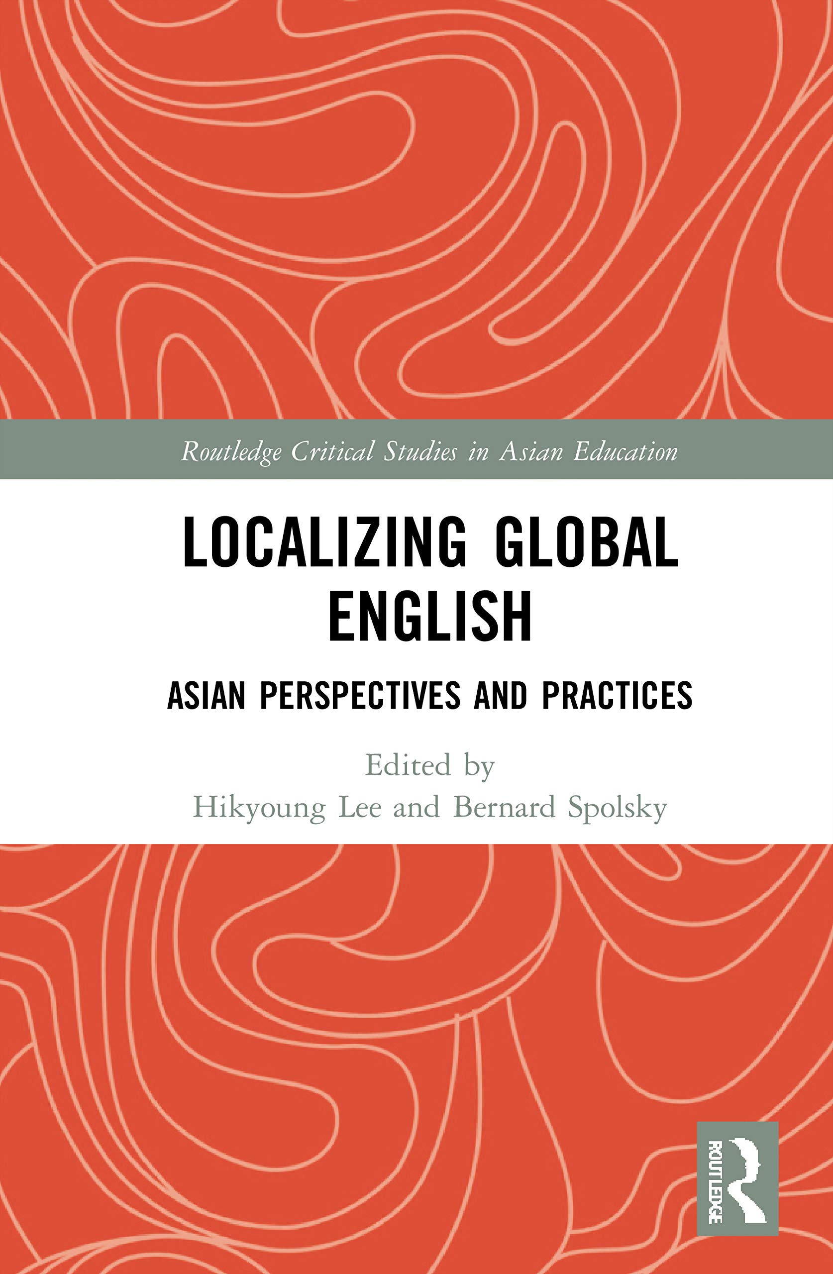 Localizing Global English: Asian Perspectives and Practices (Routledge Critical Studies in Asian Education)