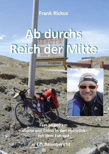 Ab durchs Reich der Mitte: Fast 10 000 km - alleine von China in den Hunsrück - mit dem Fahrrad - Ein Reisebericht