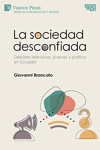La sociedad desconfiada. Debates televisivos, jóvenes y política en Ecuador (Serie en Comunicación y Medios)