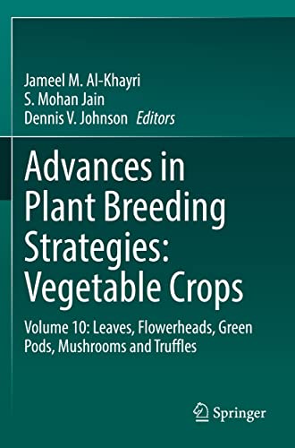Advances in Plant Breeding Strategies: Vegetable Crops: Volume 10: Leaves, Flowerheads, Green Pods, Mushrooms and Truffles (Advances in Plant Breeding Strategies: Vegetable Crops, 10)