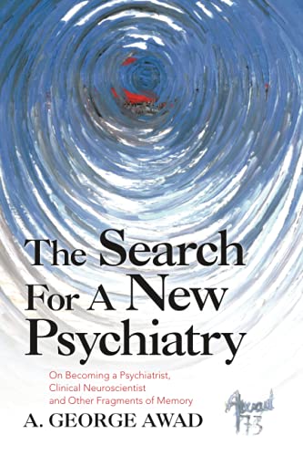 The Search For A New Psychiatry: On Becoming a Psychiatrist, Clinical Neuroscientist and Other Fragments of Memory