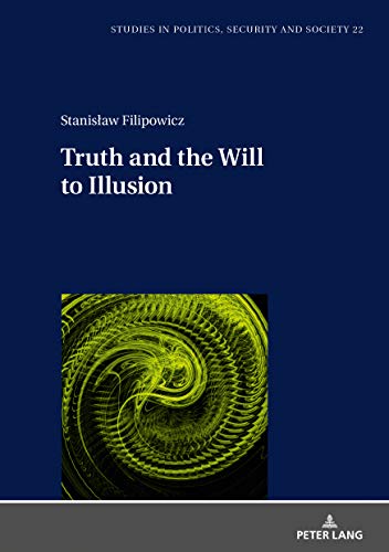 Truth and the Will to Illusion (Studies in Politics, Security and Society, Band 22)