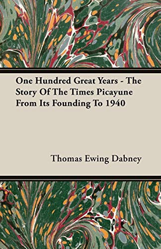 One Hundred Great Years - The Story Of The Times Picayune From Its Founding To 1940