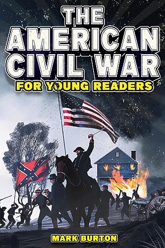 The American Civil War for Young Readers: The Greatest Battles and Most Heroic Events of the American Civil War (War History for Kids)