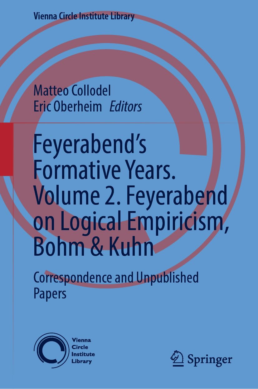 Feyerabend’s Formative Years. Volume 2. Feyerabend on Logical Empiricism, Bohm & Kuhn: Correspondence and Unpublished Papers (Vienna Circle Institute Library, 10, Band 2)