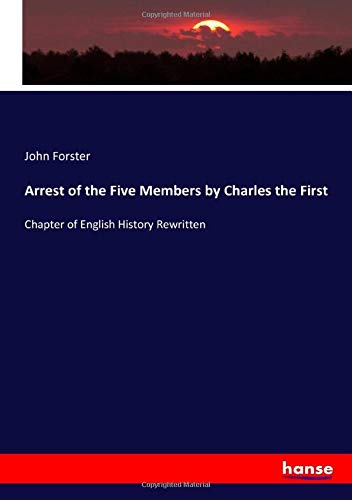 Arrest of the Five Members by Charles the First: Chapter of English History Rewritten