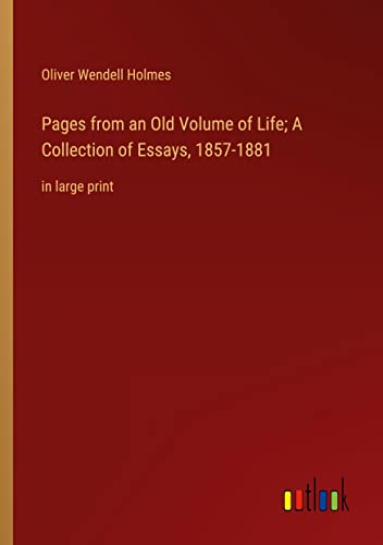 Pages from an Old Volume of Life; A Collection of Essays, 1857-1881: in large print