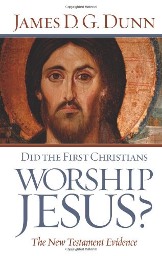 Dunn, James D. G. Did The First Christians Worship Jesus?