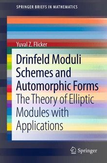 Drinfeld Moduli Schemes and Automorphic Forms: The Theory of Elliptic Modules with Applications (SpringerBriefs in Mathematics)