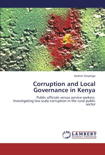 Corruption and Local Governance in Kenya: Public officials versus service-seekers. Investigating low scale corruption in the rural public sector