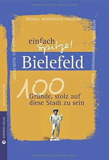 Bielefeld - einfach Spitze! 100 Gründe, stolz auf diese Stadt zu sein (Unsere Stadt - einfach spitze!)