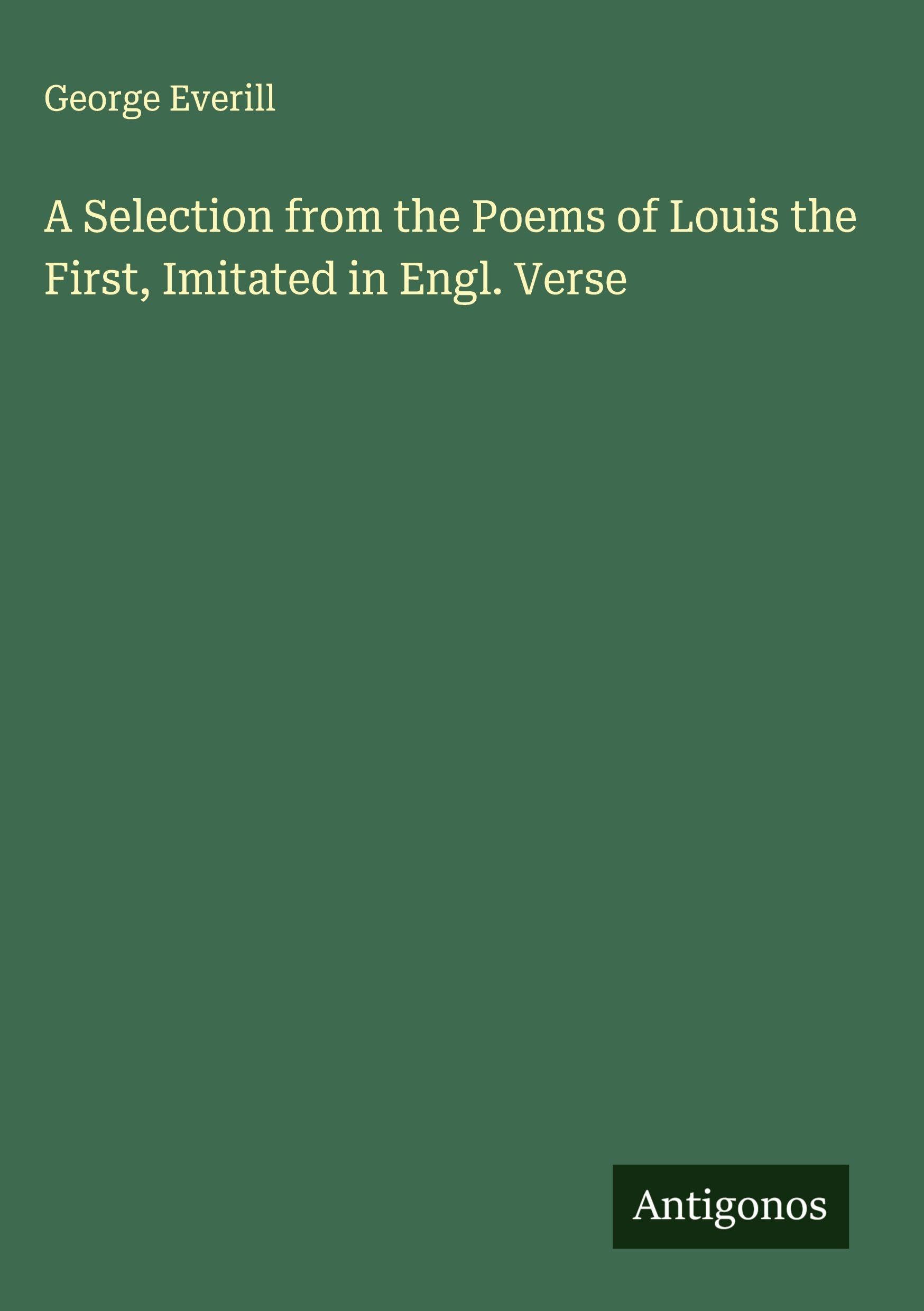 A Selection from the Poems of Louis the First, Imitated in Engl. Verse