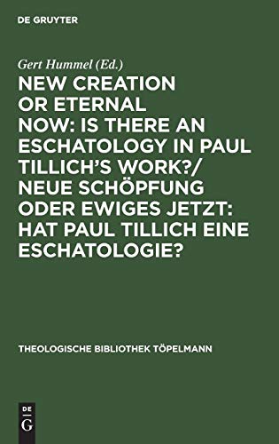 New Creation or Eternal Now: Is there an Eschatology in Paul Tillich's Work?/ Neue Schöpfung oder Ewiges Jetzt: Hat Paul Tillich eine Eschatologie?: ... (Theologische Bibliothek Töpelmann, Band 54)