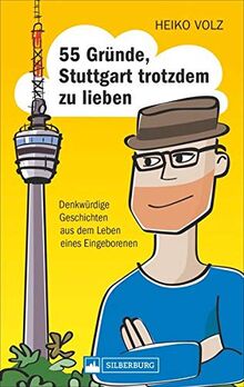 55 Gründe, Stuttgart trotzdem zu lieben. Denkwürdige Geschichten aus dem Leben eines Eingeborenen. Lustiges und Skurriles, selbst erlebt.