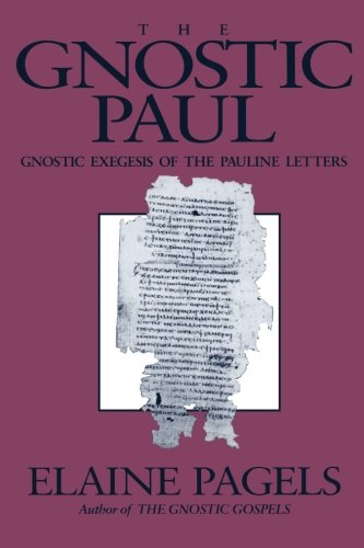 The Gnostic Paul: Gnostic Exegesis of the Pauline Letters