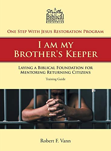 One Step With Jesus Restoration Program; I am my Brother's Keeper: Laying a Biblical Foundation for Mentoring Returning Citizens: Training Guide