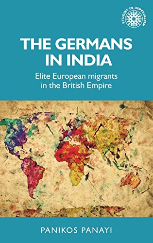 The Germans in India: Elite European Migrants in the British Empire (Studies in Imperialism)